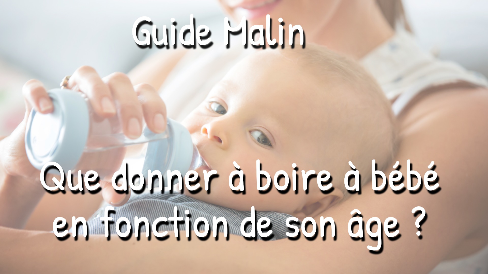 que donner à boire à un bébé en fonction de son âge Programme Malin